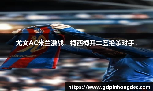 尤文AC米兰激战，梅西梅开二度绝杀对手！